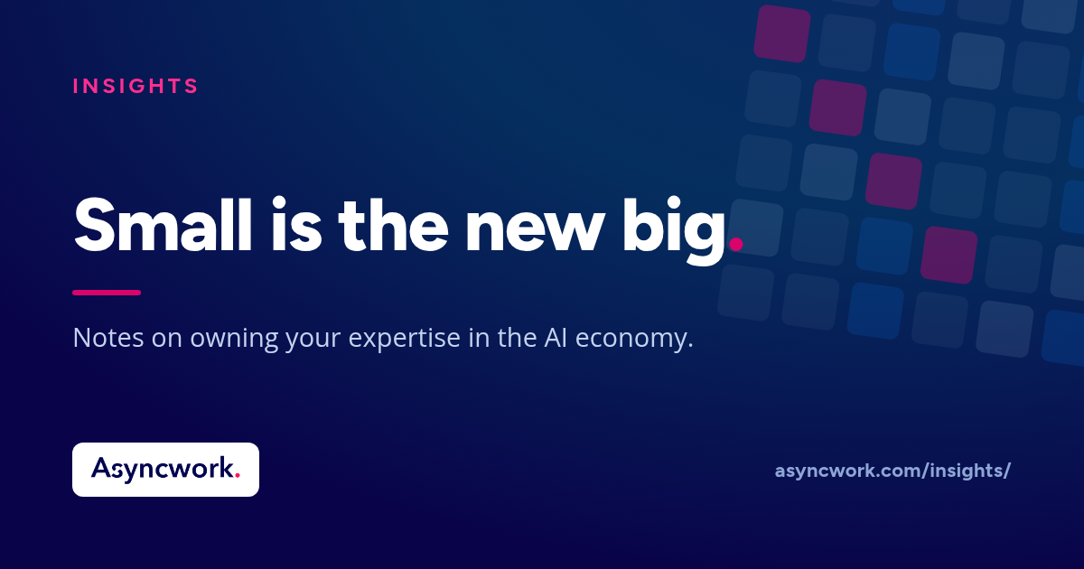 Small Is the New Big, from the Asyncwork Insights blog